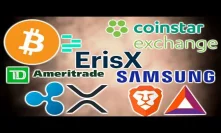 ErisX Exchange - Bitcoin Coinstar 2K New Locations - Ripple XRP Q1 Report - Samsung Coin - Brave BAT