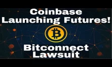 Crypto News | Coinbase Launching Bitcoin Futures! Bitconnect Class Action Lawsuit