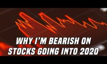 Why I'm Bearish On Stocks Going Into 2020