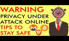 WARNING! Privacy Under Attack Online! Tips to Stay Safe! Bitcoin? Monero? Brave?