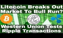 Crypto News | Litecoin Breaks Out, Market About To Bull Run? Western Union Tests Ripple Transactions