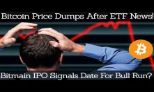 Crypto News | Bitcoin Price Dumps After ETF News! Bitmain IPO Signals Date For Bull Run?