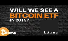 Will We See a Bitcoin ETF in 2019? Plus 10 Years Since 1st BTC Transaction - Crypto News