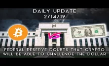 FED Casts Doubts of Crypto Challenging Dollar (2/14/19)