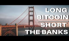 Long Bitcoin, Short The Banks