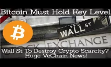 Crypto News | Bitcoin Must Hold Key Level! Wall St To Destroy Crypto Scarcity? Huge VeChain News!