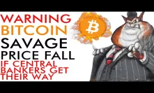 WARNING! Bitcoin Savage Price Fall If Central Banks Get Their Way [MUST SEE]