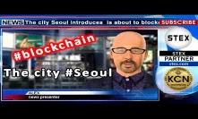 KCN The city Seoul introduces  is about to blockchain administrative services