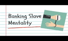 Banking Slave Mentality