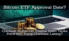 Bitcoin ETF Approval Date? Coinbase Stablecoin! Elastos Team Tanks Price! BAT Pump Coinbase Listing?