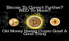 Crypto News | Bitcoin To Correct Further? $NEO To Moon? Old Money Hating Crypto Good A Good Thing