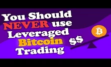 You Should NEVER use Leveraged Bitcoin Trading - Here’s Why
