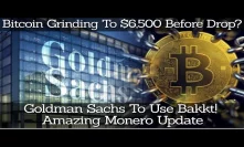 Bitcoin Grinding To $6,500 Before Drop? Goldman Sachs To Use Bakkt! Amazing Monero Update