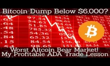 Crypto News | Bitcoin Dump Below $6,000? Worst Altcoin Bear Market! My Profitable ADA Trade Lesson