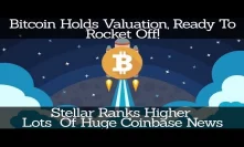 Crypto News | Bitcoin Holds Valuation, Ready To Rocket Off! Stellar Ranks Higher. Huge Coinbase News