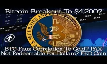 Bitcoin Breakout To $4,200? BTC Faux Correlation To Gold? PAX Not Redeemable For Dollars? FED Coin