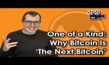 One Of A Kind: Why Bitcoin is 'The Next Bitcoin'
