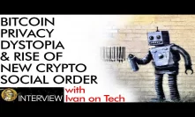 Bitcoin, Privacy, Dystopia, & Rise of the New Crypto Social Order with Ivan on Tech