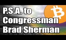 A PSA To Congressman Brad Sherman!  [Brad Sherman VS Bitcoin & Cryptocurrency]