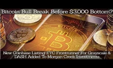 Bitcoin Bull Break Before $3,000 Bottom? New Coinbase Listing! ETC Frontrunner For Grayscale