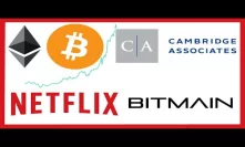 CRYPTO MARKET PUMP - Cambridge Associates Pensions & Endowments - Netflix Altcoin Doc - Bitmain Chip