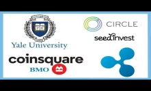 Yale University HODLS Crypto - Circle Acquires SeedInvest - Ripple SAIV Coalition - Coinsquare BMO