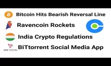 BTC At Bearish Reversal / Ravencoin Rockets / BiTtorrent Social App + India Regulation