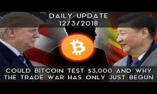 Daily Daily Update (12/3/18) | Is Bitcoin Heading To $3,000? & Why The Trade War Has Just Begun