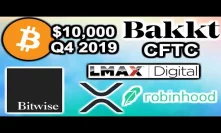Bitcoin $10K Q4 2019 - CFTC Bakkt - Bitwise Fake BTC Volume - Andrew Yang Crypto - XRP Robinhood