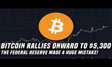 Bitcoin Charges Forward to $5,300 & The FED just made a big mistake