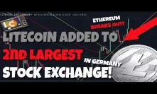 Litecoin Added To 2nd Largest Stock Exchange Listing In Germany - Ethereum Breaks Out!