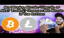 Am I Buying Bitcoin/Litecoin or Alts? | Bitcoin Bottom Explored | Trading
