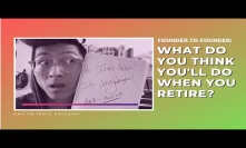 Founder to Founder: What will I do when I RETIRE?!