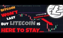 Bitcoin Won’t Last, But Litecoin is HERE TO STAY!