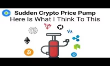 What I Think To This Sudden Crypto Price Pump