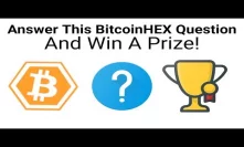 Answer This BitcoinHEX Question, Win A Prize!