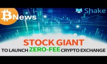 STOCK GIANT To Launch ZERO-FEE Crypto Exchange! Plus Shakepay - Today's Crypto News