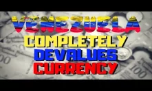 Venezuela Completely Devalues Currency