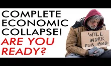 Total Economic Collapse! Crisis Going to get BAD! Are you Ready?