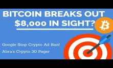 Crypto News | Bitcoin Breaks out! $8,000 in sight? Google Stop Crypto Ad Ban! Abra's Crpyto 30 Pager