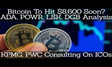 Crypto News | Bitcoin To Hit $8,600 Soon? ADA, POWR, LSK, DGB Analysis. KPMG, PWC Consulting On ICOs