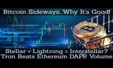 Bitcoin Sideways, Why It's Good! Stellar + Lightning = Interstellar? Tron Beats Ethereum DAPP Volume