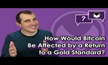 Bitcoin Q&A: How would Bitcoin be affected by a return to a gold standard?