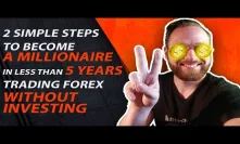 2 Simple Steps To Become A Millionaire in Less than 5 years Trading Forex WITHOUT Investing!