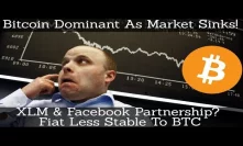 Crypto News | Bitcoin Dominant As Market Sinks! XLM & Facebook Partnership? Fiat Less Stable To BTC