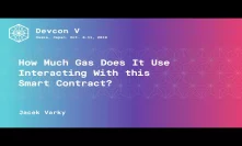 How Much Gas Does It Use Interacting With this Smart Contract? by Jacek Varky (Devcon5)
