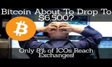 Crypto News | Bitcoin About To Drop To $6,500? Only 8% of ICOs Reach Exchanges!