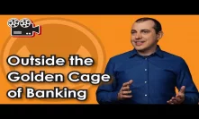Outside the Golden Cage of Banking