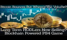 Bitcoin Bounces But Where's The Volume? Long Term HODLers Now Selling? Blockhain Powered PS4 Game