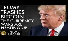 Trump Trashes Bitcoin - The Currency Wars Are Heating Up!
